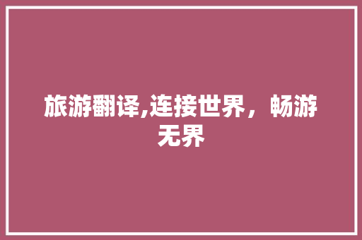旅游翻译,连接世界,畅游无界 旅游翻译,连接世界,畅游无界