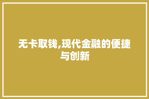 无卡取钱,现代金融的便捷与创新