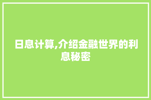 日息计算,介绍金融世界的利息秘密