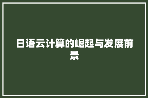 日语云计算的崛起与发展前景 操作系统 日语云计算的崛起与发展前景 操作系统