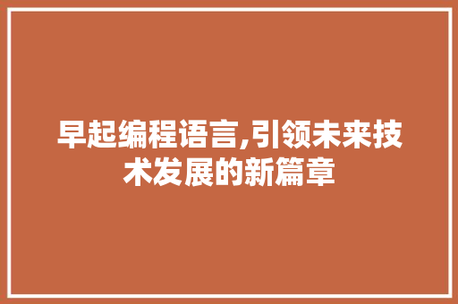 早起编程语言,引领未来技术发展的新篇章