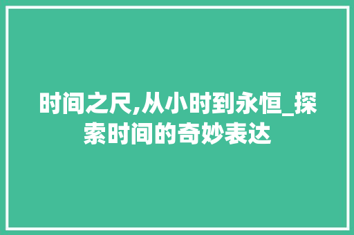 时间之尺,从小时到永恒_探索时间的奇妙表达