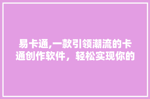 易卡通,一款引领潮流的卡通创作软件，轻松实现你的卡通梦想