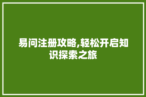 易问注册攻略,轻松开启知识探索之旅