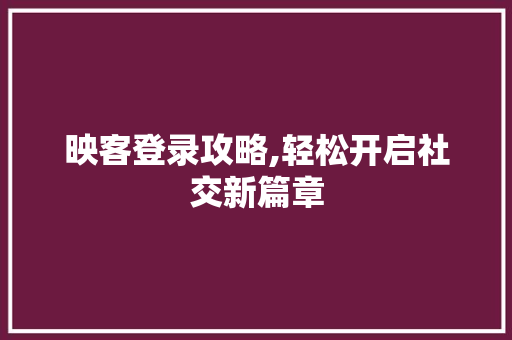 映客登录攻略,轻松开启社交新篇章