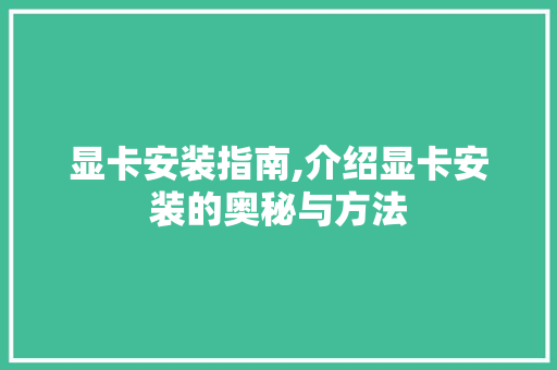 显卡安装指南,介绍显卡安装的奥秘与方法
