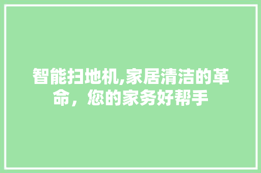 智能扫地机,家居清洁的革命，您的家务好帮手