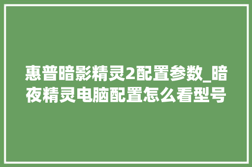 惠普暗影精灵2配置参数_暗夜精灵电脑配置怎么看型号
