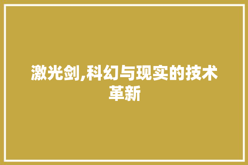 激光剑,科幻与现实的技术革新 电脑基础