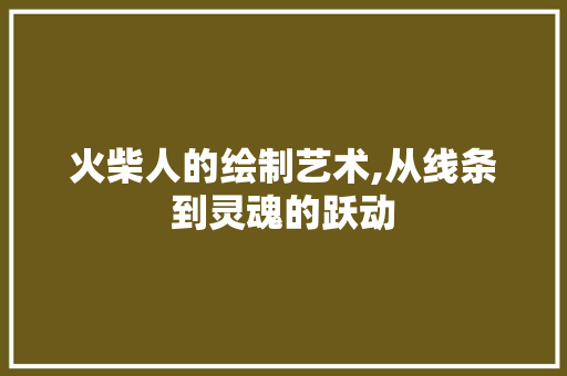 火柴人的绘制艺术,从线条到灵魂的跃动 电脑配置 火柴人的绘制艺术,从线条到灵魂的跃动 电脑配置
