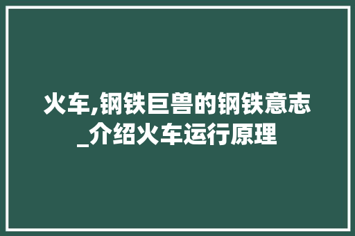 火车,钢铁巨兽的钢铁意志_介绍火车运行原理 电脑故障维修