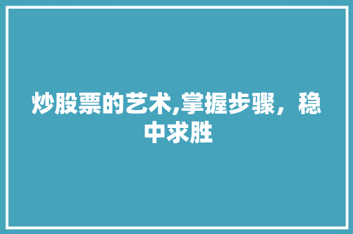 炒股票的艺术,掌握步骤，稳中求胜 编程语言