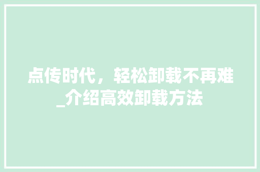 点传时代,轻松卸载不再难_介绍高效卸载方法 网络技术 点传时代,轻松卸载不再难_介绍高效卸载方法 网络技术