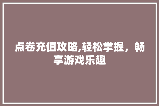 点卷充值攻略,轻松掌握，畅享游戏乐趣 操作系统