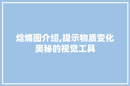 焓熵图介绍,提示物质变化奥秘的视觉工具 网络技术