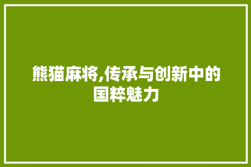 熊猫麻将,传承与创新中的国粹魅力 电脑基础