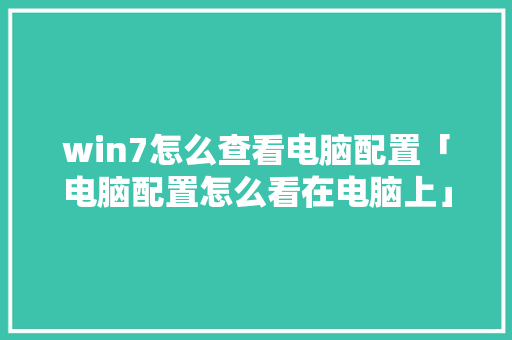 win7怎么查看电脑配置「电脑配置怎么看在电脑上」 win7怎么查看电脑配置「电脑配置怎么看在电脑上」 电脑故障维修
