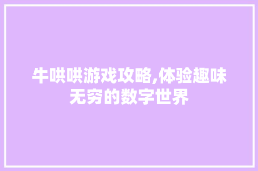 牛哄哄游戏攻略,体验趣味无穷的数字世界 电脑故障维修 牛哄哄游戏攻略,体验趣味无穷的数字世界 电脑故障维修