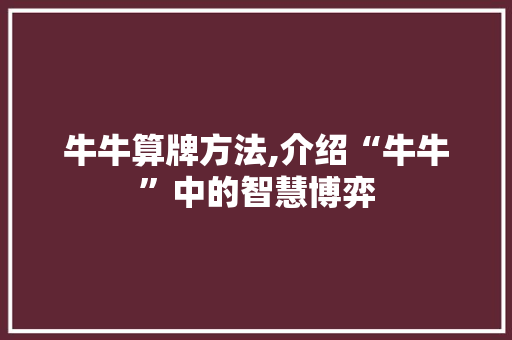 牛牛算牌方法,介绍“牛牛”中的智慧博弈 网络技术