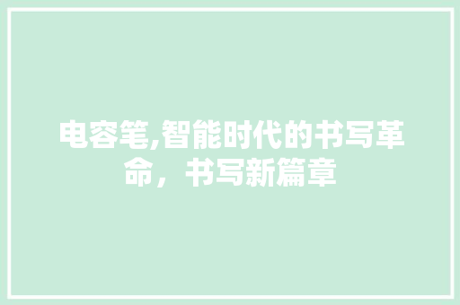 电容笔,智能时代的书写革命，书写新篇章