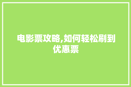 电影票攻略,如何轻松刷到优惠票 电脑基础
