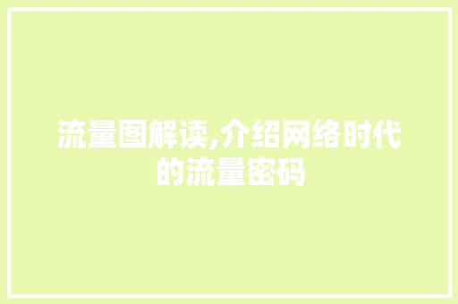 流量图解读,介绍网络时代的流量密码 网络技术 流量图解读,介绍网络时代的流量密码 网络技术