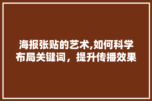 海报张贴的艺术,如何科学布局关键词，提升传播效果