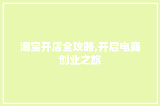 淘宝开店全攻略,开启电商创业之旅