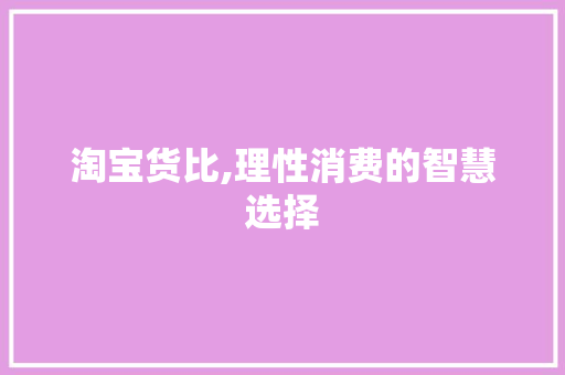 淘宝货比,理性消费的智慧选择 电脑基础