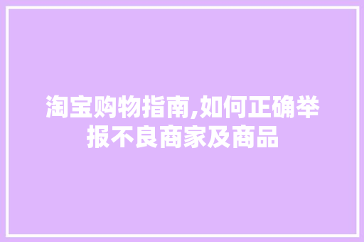 淘宝购物指南,如何正确举报不良商家及商品 网络技术