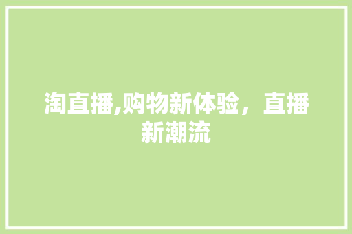 淘直播,购物新体验，直播新潮流