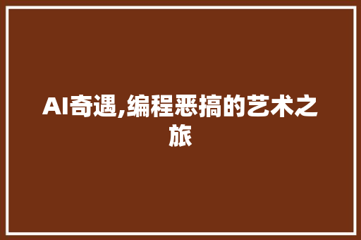 AI奇遇,编程恶搞的艺术之旅 AI奇遇,编程恶搞的艺术之旅 电脑故障维修