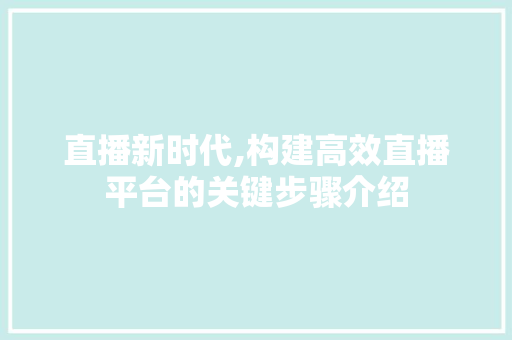 直播新时代,构建高效直播平台的关键步骤介绍
