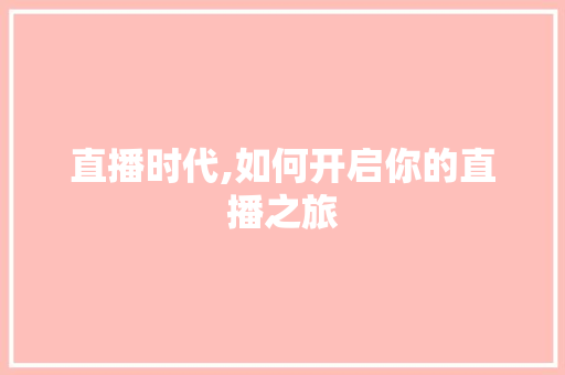 直播时代,如何开启你的直播之旅 操作系统