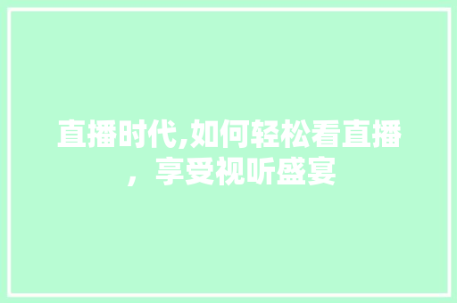 直播时代,如何轻松看直播，享受视听盛宴