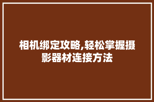 相机绑定攻略,轻松掌握摄影器材连接方法