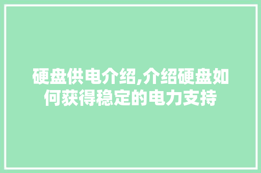 硬盘供电介绍,介绍硬盘如何获得稳定的电力支持