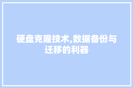 硬盘克隆技术,数据备份与迁移的利器