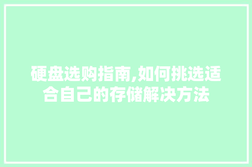 硬盘选购指南,如何挑选适合自己的存储解决方法