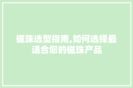 磁珠选型指南,如何选择最适合您的磁珠产品
