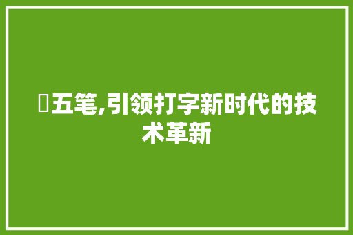 祎五笔,引领打字新时代的技术革新