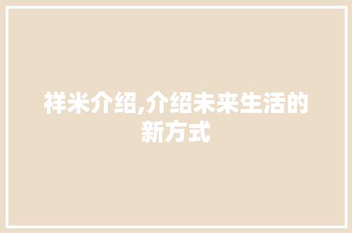 祥米介绍,介绍未来生活的新方式