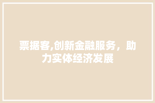 票据客,创新金融服务，助力实体经济发展 操作系统