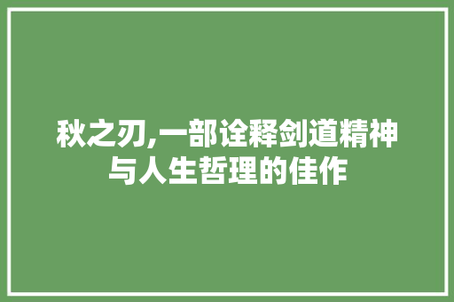 秋之刃,一部诠释剑道精神与人生哲理的佳作