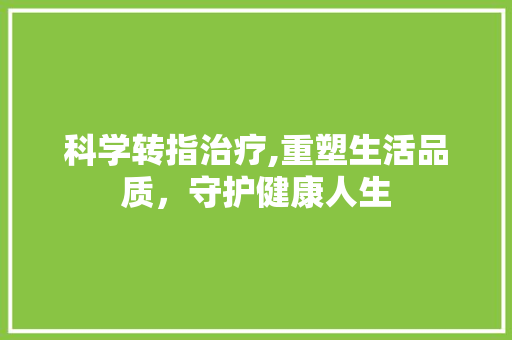 科学转指治疗,重塑生活品质，守护健康人生