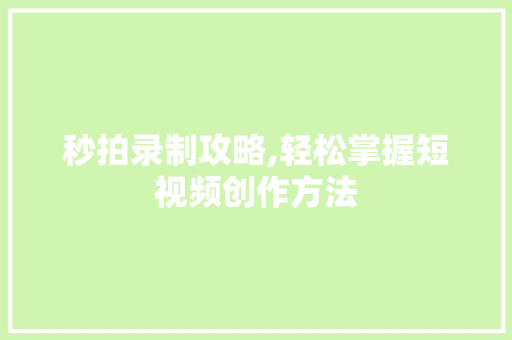 秒拍录制攻略,轻松掌握短视频创作方法 编程语言