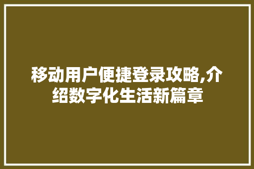 移动用户便捷登录攻略,介绍数字化生活新篇章