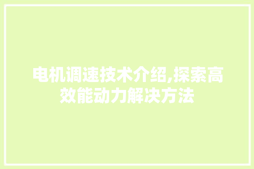 电机调速技术介绍,探索高效能动力解决方法 网络技术