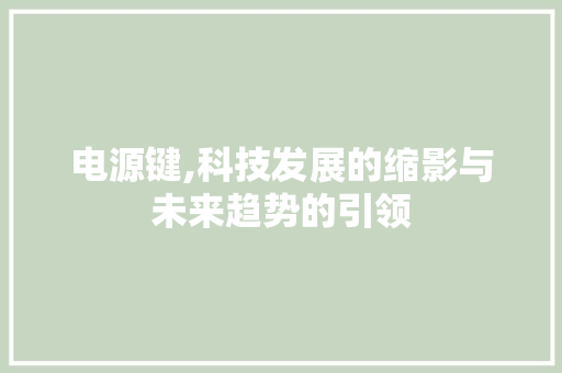 电源键,科技发展的缩影与未来趋势的引领 电脑配置