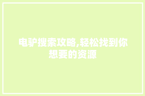 电驴搜索攻略,轻松找到你想要的资源